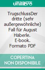 TrugschlussDer dritte (sehr außergewöhnliche) Fall für August Häberle. E-book. Formato PDF ebook di Manfred Bomm