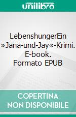 LebenshungerEin »Jana-und-Jay«-Krimi. E-book. Formato EPUB ebook di Eva B. Gardener