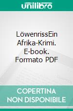 LöwenrissEin Afrika-Krimi. E-book. Formato PDF ebook