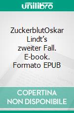 ZuckerblutOskar Lindt’s zweiter Fall. E-book. Formato EPUB ebook