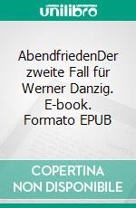 AbendfriedenDer zweite Fall für Werner Danzig. E-book. Formato EPUB ebook