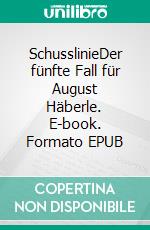 SchusslinieDer fünfte Fall für August Häberle. E-book. Formato EPUB ebook di Manfred Bomm