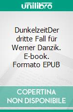 DunkelzeitDer dritte Fall für Werner Danzik. E-book. Formato EPUB ebook