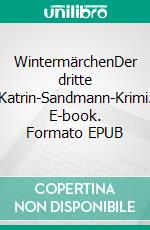 WintermärchenDer dritte Katrin-Sandmann-Krimi. E-book. Formato EPUB ebook di Sabine Klewe