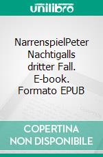 NarrenspielPeter Nachtigalls dritter Fall. E-book. Formato EPUB ebook