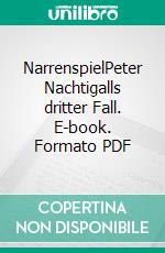 NarrenspielPeter Nachtigalls dritter Fall. E-book. Formato PDF ebook
