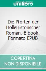 Die Pforten der HölleHistorischer Roman. E-book. Formato EPUB ebook