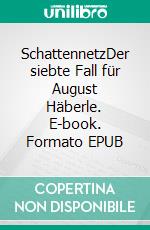 SchattennetzDer siebte Fall für August Häberle. E-book. Formato EPUB ebook