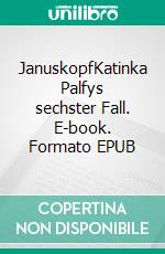 JanuskopfKatinka Palfys sechster Fall. E-book. Formato EPUB ebook
