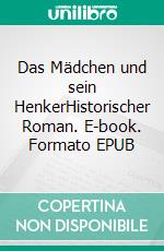 Das Mädchen und sein HenkerHistorischer Roman. E-book. Formato EPUB