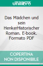 Das Mädchen und sein HenkerHistorischer Roman. E-book. Formato PDF ebook