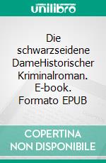 Die schwarzseidene DameHistorischer Kriminalroman. E-book. Formato EPUB ebook di Sabine Klewe