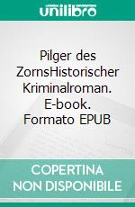 Pilger des ZornsHistorischer Kriminalroman. E-book. Formato EPUB ebook