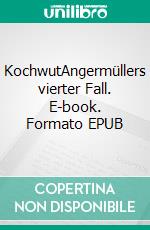 KochwutAngermüllers vierter Fall. E-book. Formato EPUB ebook di Ella Danz