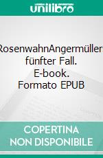 RosenwahnAngermüllers fünfter Fall. E-book. Formato EPUB ebook