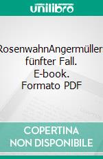 RosenwahnAngermüllers fünfter Fall. E-book. Formato PDF ebook