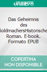 Das Geheimnis des GoldmachersHistorischer Roman. E-book. Formato EPUB