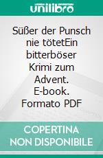 Süßer der Punsch nie tötetEin bitterböser Krimi zum Advent. E-book. Formato PDF ebook