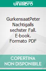 GurkensaatPeter Nachtigalls sechster Fall. E-book. Formato PDF ebook