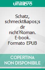 Schatz, schmeckt&apos;s dir nicht?Roman. E-book. Formato EPUB ebook