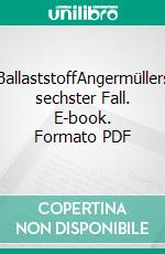 BallaststoffAngermüllers sechster Fall. E-book. Formato PDF ebook di Ella Danz