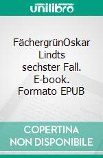 FächergrünOskar Lindts sechster Fall. E-book. Formato EPUB ebook