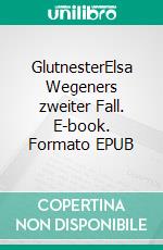 GlutnesterElsa Wegeners zweiter Fall. E-book. Formato EPUB ebook