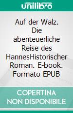 Auf der Walz. Die abenteuerliche Reise des HannesHistorischer Roman. E-book. Formato EPUB ebook di Julian Letsche