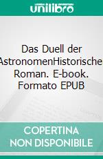 Das Duell der AstronomenHistorischer Roman. E-book. Formato EPUB ebook