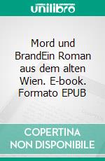 Mord und BrandEin Roman aus dem alten Wien. E-book. Formato EPUB ebook