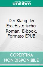 Der Klang der ErdeHistorischer Roman. E-book. Formato EPUB ebook