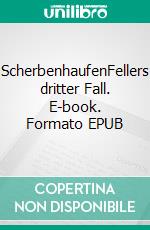 ScherbenhaufenFellers dritter Fall. E-book. Formato EPUB ebook di Stefan Haenni