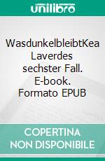 WasdunkelbleibtKea Laverdes sechster Fall. E-book. Formato EPUB ebook di Friederike Schmöe