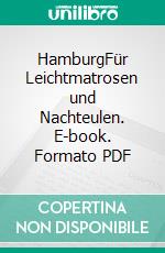 HamburgFür Leichtmatrosen und Nachteulen. E-book. Formato PDF ebook