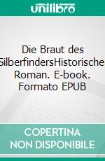 Die Braut des SilberfindersHistorischer Roman. E-book. Formato EPUB ebook di Peter Hereld