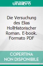 Die Versuchung des Elias HollHistorischer Roman. E-book. Formato PDF ebook