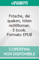 Frösche, die quaken, töten nichtRoman. E-book. Formato EPUB ebook