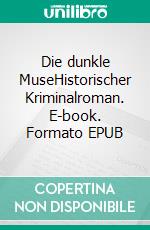 Die dunkle MuseHistorischer Kriminalroman. E-book. Formato EPUB ebook