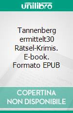 Tannenberg ermittelt30 Rätsel-Krimis. E-book. Formato EPUB ebook