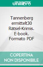 Tannenberg ermittelt30 Rätsel-Krimis. E-book. Formato PDF ebook