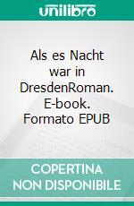 Als es Nacht war in DresdenRoman. E-book. Formato EPUB ebook