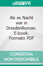 Als es Nacht war in DresdenRoman. E-book. Formato PDF ebook