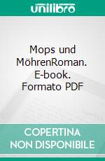 Mops und MöhrenRoman. E-book. Formato PDF ebook