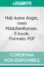 Hab keine Angst, mein MädchenRoman. E-book. Formato PDF ebook