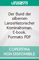 Der Bund der silbernen LanzeHistorischer Kriminalroman. E-book. Formato PDF ebook