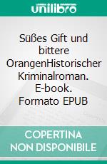 Süßes Gift und bittere OrangenHistorischer Kriminalroman. E-book. Formato EPUB ebook di Eve und Dr. Jochen Rudschies