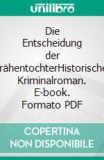 Die Entscheidung der KrähentochterHistorischer Kriminalroman. E-book. Formato PDF