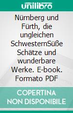 Nürnberg und Fürth, die ungleichen SchwesternSüße Schätze und wunderbare Werke. E-book. Formato PDF ebook di Andrea Himmelstoß