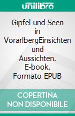 Gipfel und Seen in VorarlbergEinsichten und Aussichten. E-book. Formato EPUB