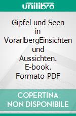 Gipfel und Seen in VorarlbergEinsichten und Aussichten. E-book. Formato PDF